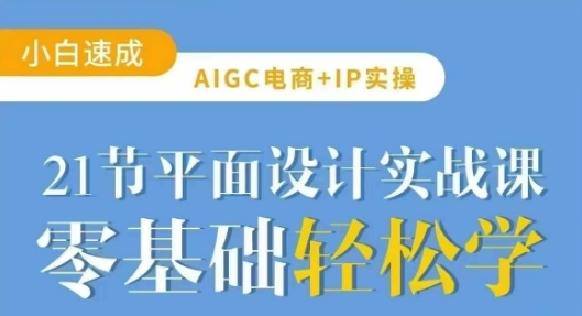 AIGC电商必备实操21节平面设计实战课，教你玩转AI-时课网赚