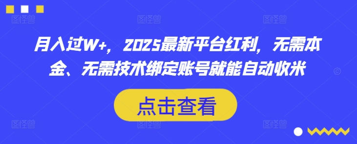 月入过W+，2025最新平台红利，无需本金、无需技术绑定账号就能自动收米-时课网赚